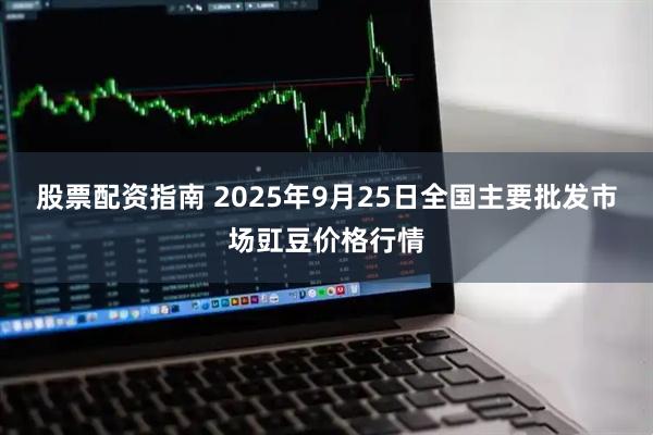 股票配资指南 2025年9月25日全国主要批发市场豇豆价格行情